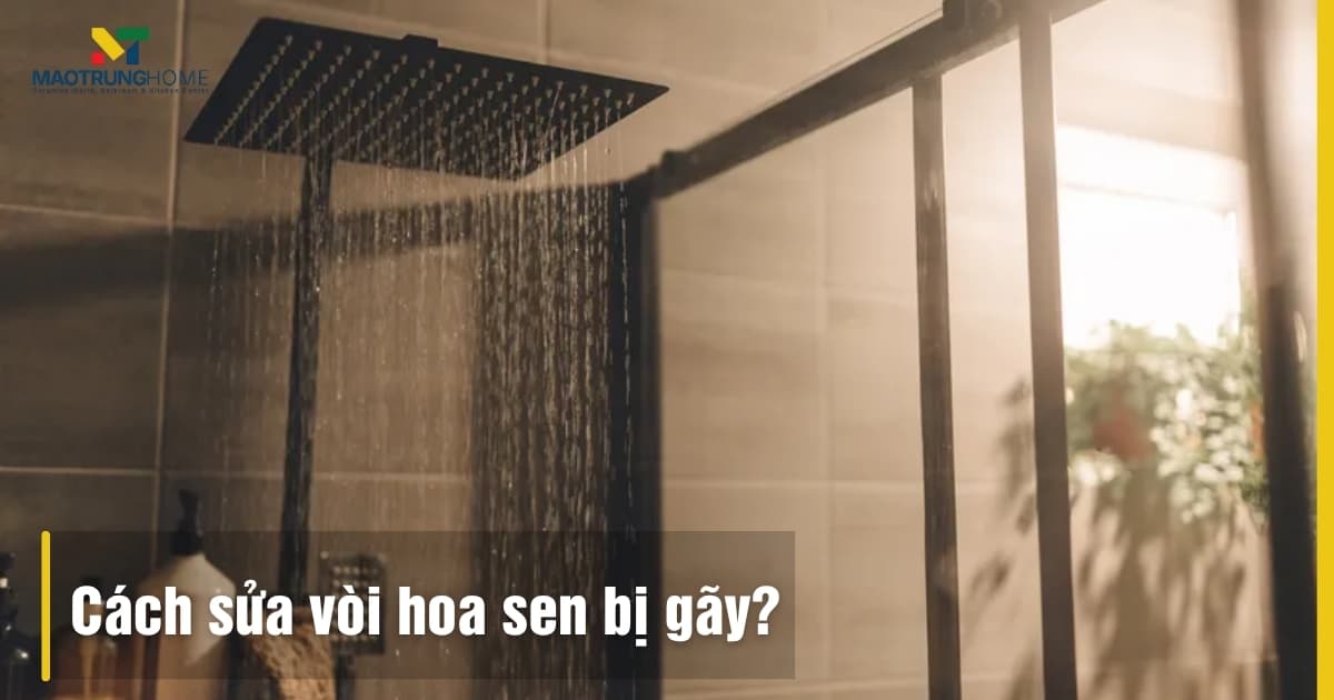 Cách sửa vòi hoa sen bị gãy đơn giản, hiệu quả tại nhà