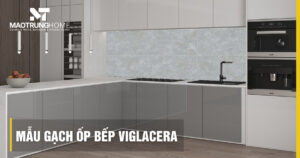 Top 50+ mẫu gạch ốp bếp Viglacera đẹp, chống bám bẩn giá tốt