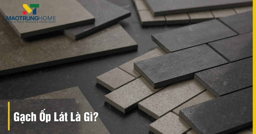 Gạch ốp lát là gì: Định nghĩa, Phân loại & Cách chọn chuẩn