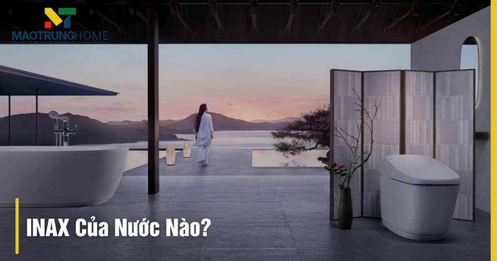 INAX của nước nào? Giải đáp chi tiết, chất lượng Nhật Bản
