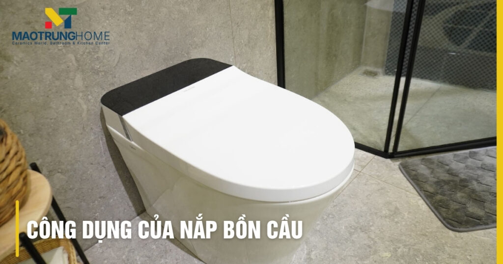Công dụng của nắp bồn cầu: Bí mật bảo vệ sức khỏe, tiện nghi phòng tắm