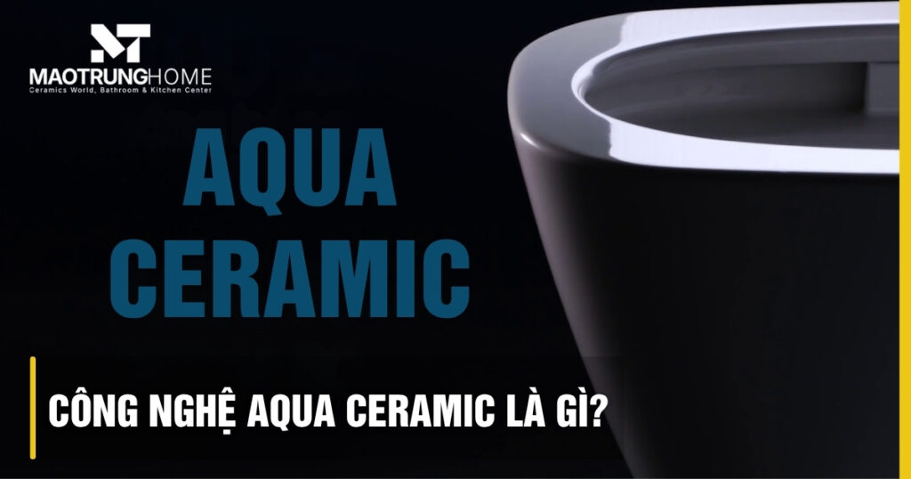 Công nghệ AQUA CERAMIC là gì?