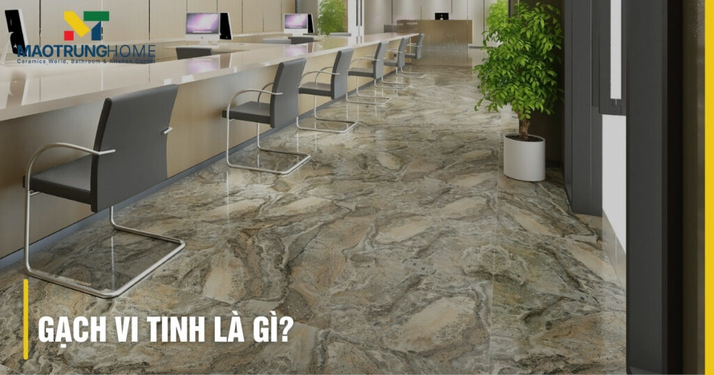 Gạch vi tinh là gì: Cấu tạo, ưu điểm & ứng dụng chi tiết