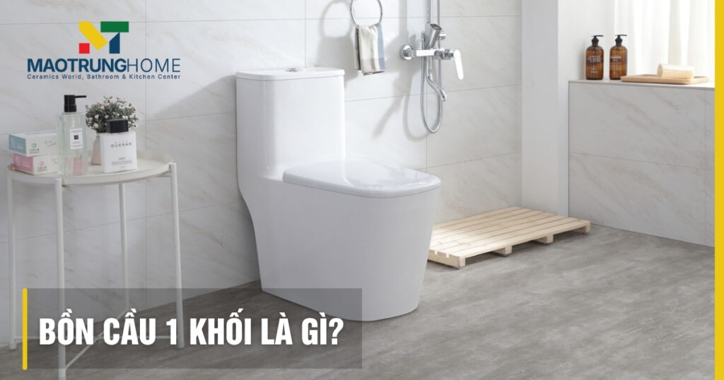 Bồn cầu 1 khối là gì: Cấu tạo, Ưu nhược điểm & So sánh 2 khối