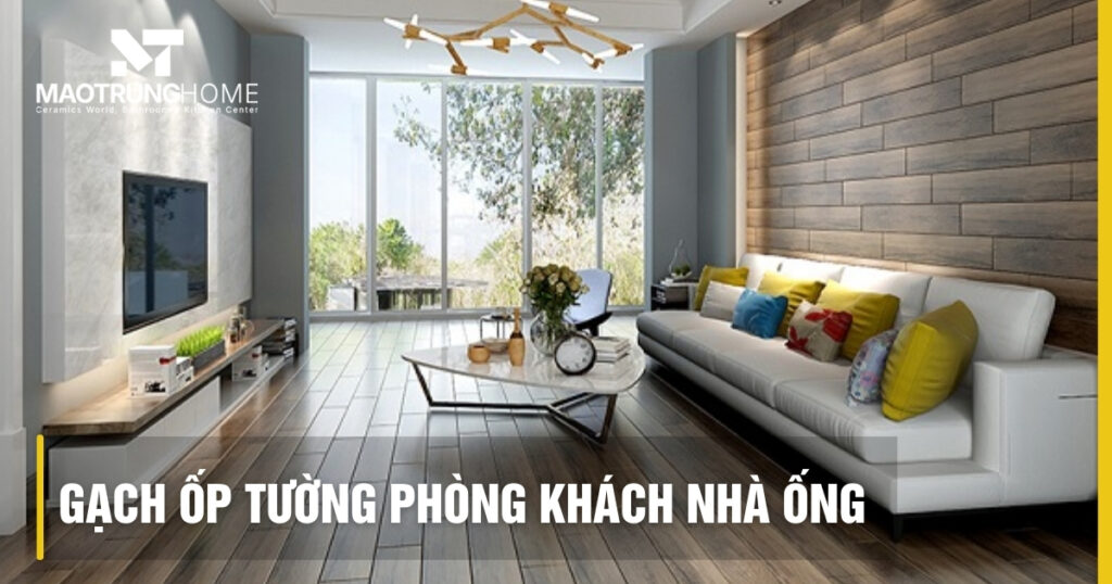 Gạch ốp tường phòng khách nhà ống: Bí quyết chọn đẹp, rộng hơn