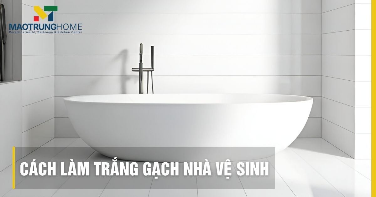 Cách làm trắng gạch nhà vệ sinh sạch bóng và ngăn ố vàng lâu dài