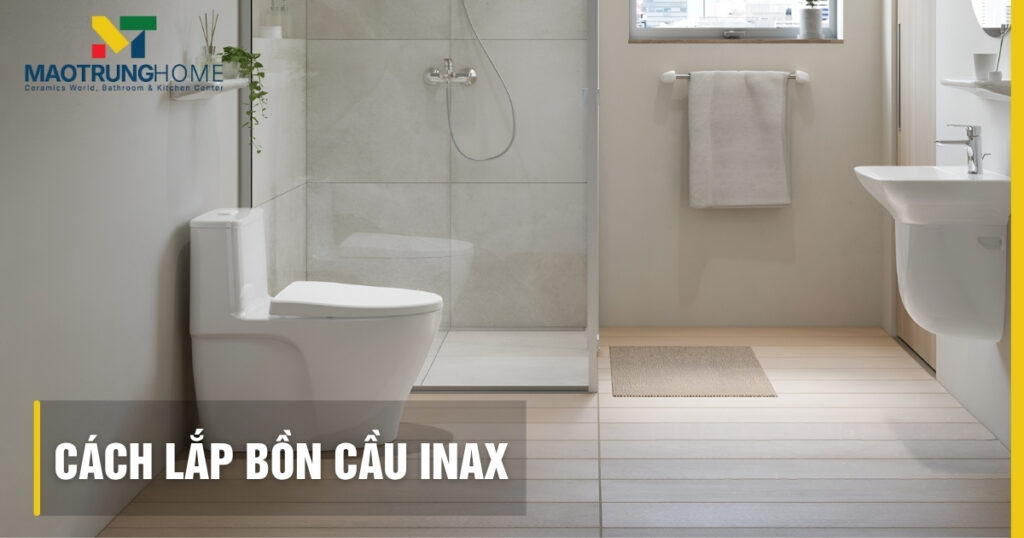 Hướng dẫn cách lắp bồn cầu INAX 1 và 2 khối đúng kỹ thuật tại nhà