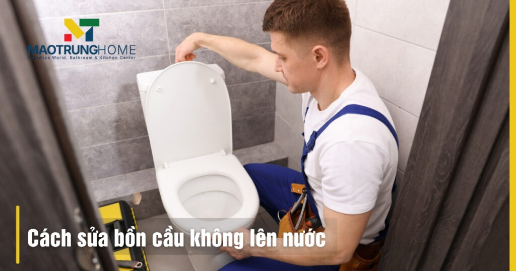 Cách sửa bồn cầu không lên nước