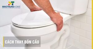 Cách thay bồn cầu: Hướng dẫn 4 bước tháo lắp chi tiết tại nhà