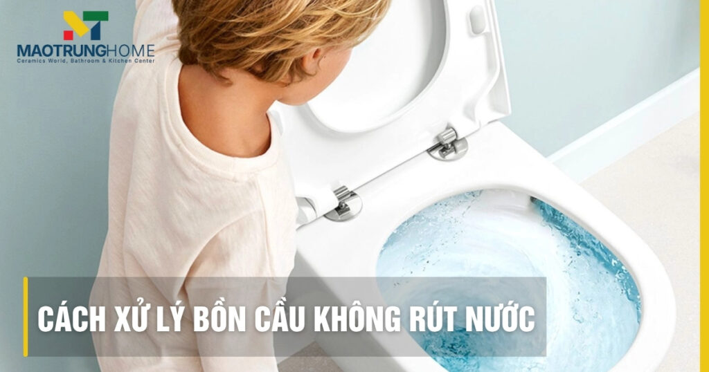 Cách xử lý bồn cầu không rút nước: 9 cách đơn giản tại nhà
