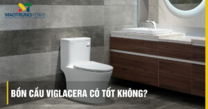 Bồn cầu Viglacera có tốt không? Đánh giá chuyên sâu chất lượng 2025