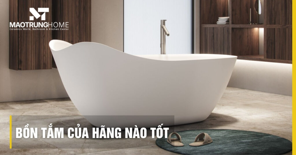 Bồn tắm của hãng nào tốt: Đánh giá 7 thương hiệu đáng mua 2025