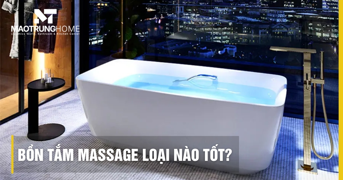 Bồn tắm massage loại nào tốt? Tiêu chí, hãng và tư vấn chuyên gia 2025