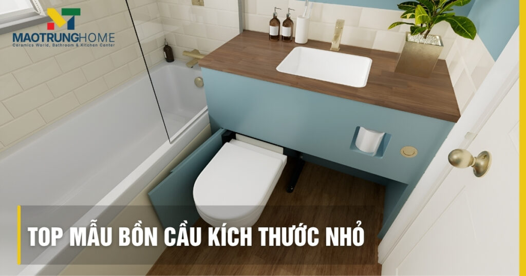 Kích thước bồn cầu nhỏ: Top mẫu và cách chọn tối ưu không gian 2025